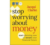 Stop Worrying about Money: Start Planning Now to Secure Your Financial Future