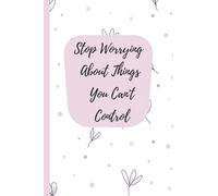 Stop Worrying About Things You Can't Control: NOTEBOOK 120 blank pages to find yourself thinking about something I have no control over.