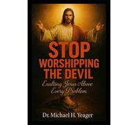 STOP WORSHIPPING THE DEVIL: Exalting Jesus Above Every Problem