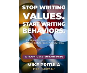 Stop Writing Values. Start Writing Behaviors.: The Eight-Step System for Building a Corporate Culture People Actually Follow