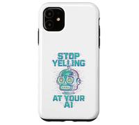 STOP YELLING AT YOUR AI Funny Sarcastic Men & Women Graphic Case for iPhone 11