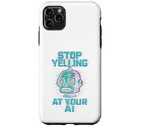 STOP YELLING AT YOUR AI Funny Sarcastic Men & Women Graphic Case for iPhone 11 Pro Max