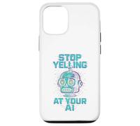 STOP YELLING AT YOUR AI Funny Sarcastic Men & Women Graphic Case for iPhone 12/12 Pro