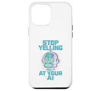 STOP YELLING AT YOUR AI Funny Sarcastic Men & Women Graphic Case for iPhone 12 Pro Max