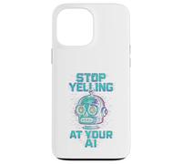 STOP YELLING AT YOUR AI Funny Sarcastic Men & Women Graphic Case for iPhone 13 Pro Max