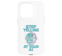STOP YELLING AT YOUR AI Funny Sarcastic Men & Women Graphic Case for iPhone 15 Pro