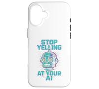 STOP YELLING AT YOUR AI Funny Sarcastic Men & Women Graphic Case for iPhone 16