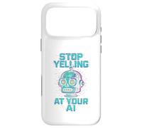 STOP YELLING AT YOUR AI Funny Sarcastic Men & Women Graphic Case for iPhone 17 Pro Max