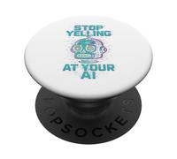 STOP YELLING AT YOUR AI Funny Sarcastic Men & Women Graphic PopSockets Adhesive PopGrip