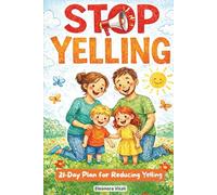 Stop Yelling: Practical 21 day plan to stop yelling, improve patience, and nurture healthy parent child relationships