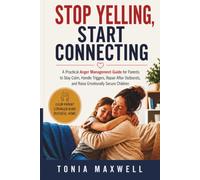 Stop Yelling, Start Connecting: A Practical Anger Management Guide for Parents to Stay Calm, Handle Triggers, Repair After Outbursts, and Raise Emotionally Secure Children