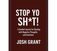 Stop Yo Sh*t: A Guided Journal for Dealing with Negative Thoughts and Emotions