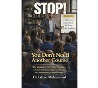 STOP! You Don’t Need Another Course: Why Execution -NOT More Learning - is The Key to Greater Impact and Income for Entrepreneurs and Professionals