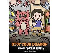 Stop Your Dragon from Stealing: A Children's Book About Stealing. A Cute Story to Teach Kids Not to Take Things that Don't Belong to Them: 58 (My Dragon Books)