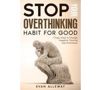Stop Your Overthinking Habit for Good: 7 Easy Ways to Change Negative Thinking and Find Peace (Mindful Thinking Series)