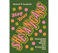 STOP YOUR SHENANIGANS: COLOURFUL IRISH WORDS FOR EVERYDAY USE