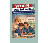 Stopp! Das tut weh. - Cybermobbing erkennen und als Eltern richtig handeln. - Ein Praxisratgeber für Eltern (Klasse5-8) („Stopp! Das tut weh.“ - Eine Praxisreihe gegen Mobbing in Klassenchats)