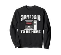 Stopped Coding To Be Here software developer Coder Nerd Sweatshirt