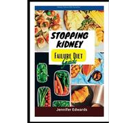 Stopping Kidney Failure Diet Guide: Revitalize Your Kidneys and Reclaim Your Health:The Ultimate Guide to Halting Kidney Disease with an Effective Diet" with a 7-day breakfast, lunch and dinner diet