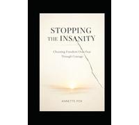 STOPPING THE INSANITY: Choosing Freedom Over Fear Through Courage