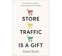 Store Traffic Is a Gift: The Retailer's Guide to Converting Visits Into Sales