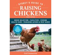 Storey's Guide to Raising Chickens, 4th Edition : Breed Selection, Facilities, Feeding, Health Care, Managing Layers & Meat Birds