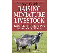 Storey's Guide to Raising Miniature Livestock: Goats, Sheep, Donkeys, Pigs, Horses, Cattle, Llamas