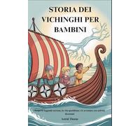 STORIA DEI VICHINGHI PER BAMBINI: Scopri le leggende norrene, la vita quotidiana e le avventure con attività divertenti