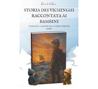 Storia dei Vichinghi raccontata ai bambini: Cronache e leggende dalle fredde terre del Nord | Libro per Bambini dagli 8 ai 14 anni (Racconti di Storia - La storia raccontata ai più piccoli)