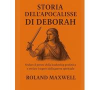 STORIA DEL L'APOCALISSE DI DEBORAH:: Svelare il potere della leadership profetica e svelare i segreti della guerra spirituale