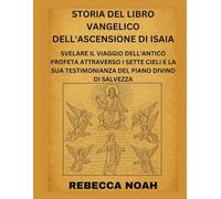 STORIA DEL LIBRO VANGELICO DELL'ASCENSIONE DI ISAIA: SVELARE IL VIAGGIO DELL'ANTICO PROFETA ATTRAVERSO I SETTE CIELI E LA SUA TESTIMONIANZA DEL PIANO DIVINO DI SALVEZZA