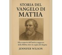 STORIA DEL VANGELO DI MATTIA:: Alla scoperta dell'antica saggezza della Bibbia oltre la soglia del dogma