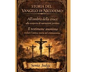 STORIA DEL VANGELO DI NICEDOMIO:: All'ombra della croce: alla scoperta di narrazioni perdute; Il testimone anonimo: svelare l'antica storia cristiana