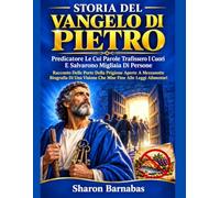 STORIA DEL VANGELO DI PIETRO: Predicatore Le Cui Parole Trafissero I Cuori E Salvarono Migliaia Di Persone Racconto Delle Porte Della Prigione Aperte A Mezzanotte Biografia Di Una Visione Che Mise Fin