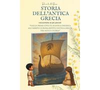 STORIA DELL’ANTICA GRECIA RACCONTATA AI PIÙ PICCOLI: Dalle prime civiltà di epoca omerica all’arrivo di Roma rivivi l’Antica Grecia tra mito e storia ... Storia - La storia raccontata ai più piccoli)