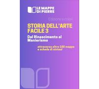 Storia dell’arte facile 3 - Dal Rinascimento al Manierismo: attraverso oltre 100 mappe e schede di sintesi: edizione a colori
