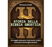Storia della Bibbia gnostica: Un viaggio attraverso i testi storici, mistici ed esoterici del Vangelo perduto