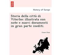 Storia della città di Viterbo; illustrata con note e nuovi documenti in gran parte inediti.