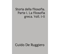Storia della filosofia. Parte I. La filosofia greca. Voll. I-II
