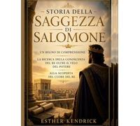 STORIA DELLA SAGGEZZA DI SALOMONE:: Un Regno di Comprensione La Ricerca della Conoscenza del Re Oltre il Velo del Potere Alla Scoperta del Cuore del Re