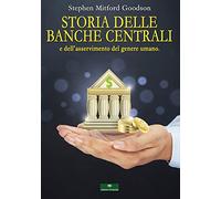 Storia delle Banche Centrali: e dell’asservimento del genere umano