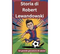 Storia di Robert Lewandowski: Un grande giocatore di calcio!