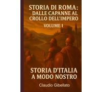 Storia di Roma: dalle capanne al crollo dell'Impero: La storia di Roma come nessuno te l’ha mai raccontata (senza sbadigli) (Storia d’Italia a Modo Nostro)