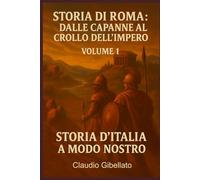 Storia di Roma: dalle capanne al crollo dell'Impero: La storia di Roma come nessuno te l’ha mai raccontata (senza sbadigli) (Storia d’Italia a Modo Nostro)