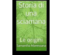 Storia di una sciamana: Le origini (Ricerca spirituale)