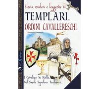 Storia, misteri e leggende di templari e ordini cavallereschi. I cavalieri di Malta, del Santo Sepolcro, teutonici...