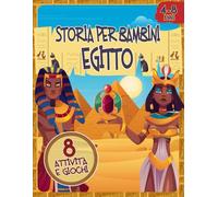 STORIA PER BAMBINI: EGITTO - Libro di storia per bambini con attività e giochi per conoscere sull'antico Egitto, i suoi costumi, la mitologia, le ... - libro per ragazzi dai 4 agli 8 anni.