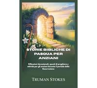 STORIE BIBLICHE DI PASQUA PER ANZIANI: Riflessioni devozionali, spunti di preghiera e attività per gli anziani durante il periodo della Resurrezione