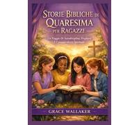 STORIE BIBLICHE DI QUARESIMA PER RAGAZZE: Un Viaggio Di Autodisciplina, Preghiera E Consapevolezza Spirituale