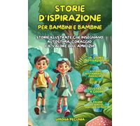 Storie d’ispirazione per Bambine e Bambini: 14 Storie illustrate, ricche di immagini, giochi, esercizi per aiutare le bambine e i bambini a credere in ... sfide e valorizzare l'amicizia divertendosi!